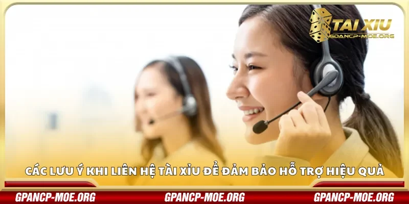 Các lưu ý khi liên hệ tài xỉu để đảm bảo hỗ trợ hiệu quả