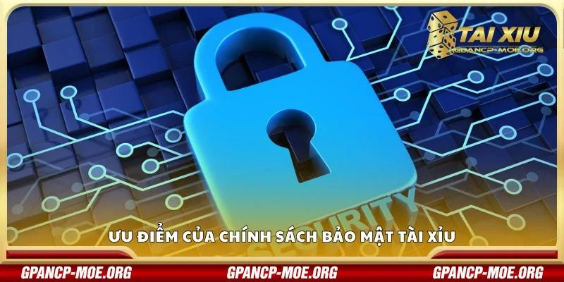 Ưu điểm của chính sách bảo mật tài xỉu